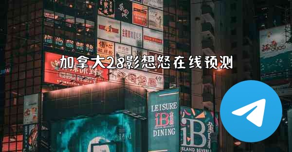 加拿大28影想怒在线预测